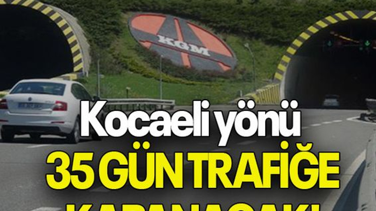 Kocaeli yönü 35 GÜN TRAFİĞE KAPANACAK!